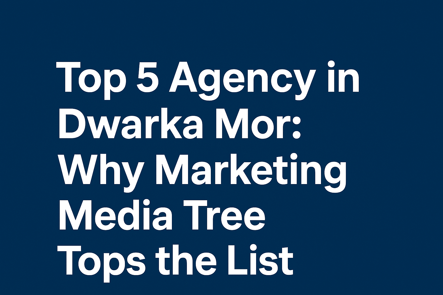 Top 5 Agency in Dwarka Mor: Why Marketing Media Tree Tops the List