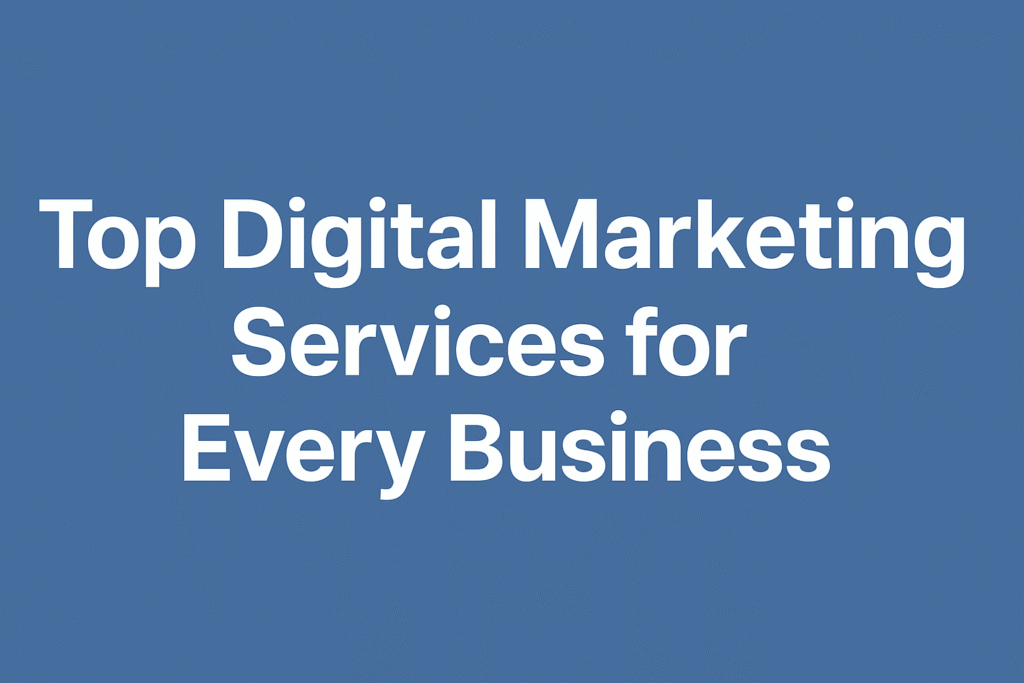 Top Digital Marketing Services for Every Business