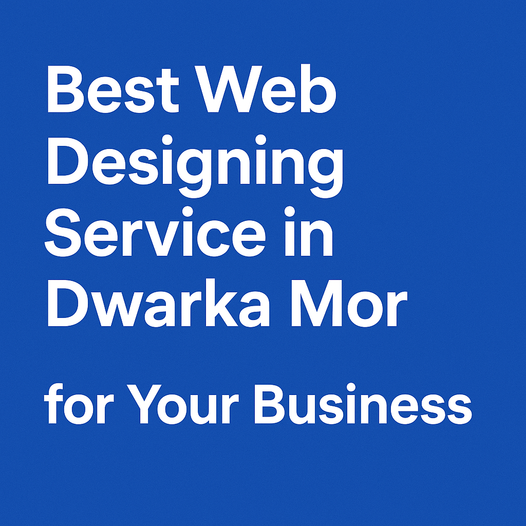 Best Web Designing Service in Dwarka Mor for Your Business